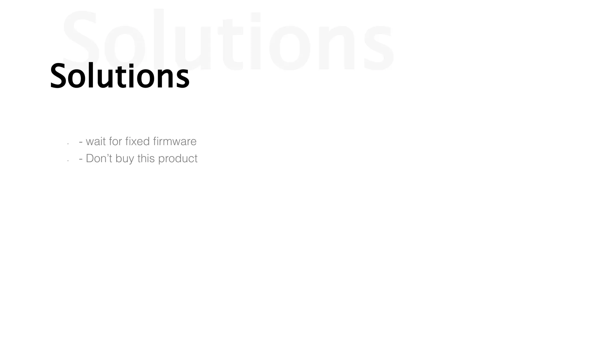 Solutions
Solutions
. - wait for fixed firmware
. - Don’t buy this product
 