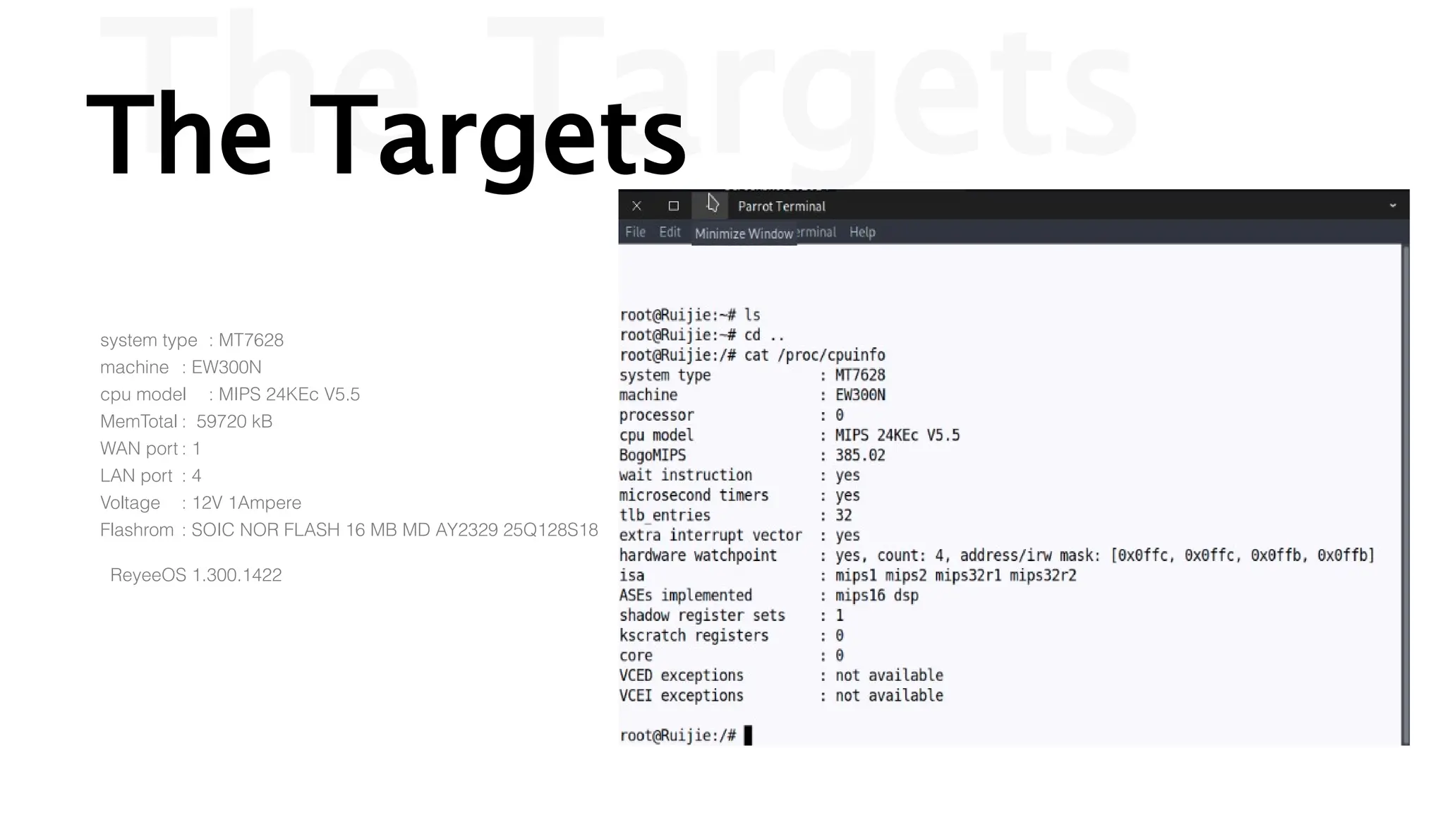 The Targets
The Targets
system type : MT7628
machine : EW300N
cpu model : MIPS 24KEc V5.5
MemTotal : 59720 kB
WAN port : 1
LAN port : 4
Voltage : 12V 1Ampere
Flashrom : SOIC NOR FLASH 16 MB MD AY2329 25Q128S18
ReyeeOS 1.300.1422
 