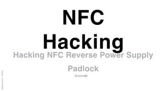 I
D
s
e
c
c
o
n
f
2
0
2
2
Hacking NFC Reverse Power Supply
Padlock
NFC
Hacking
@smrx86
 