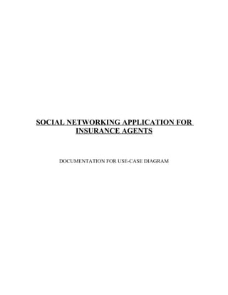 SOCIAL NETWORKING APPLICATION FOR
INSURANCE AGENTS
DOCUMENTATION FOR USE-CASE DIAGRAM
 