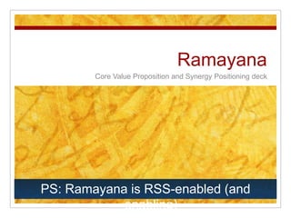 Ramayana
        Core Value Proposition and Synergy Positioning deck




PS: Ramayana is RSS-enabled (and
            enabling)
 