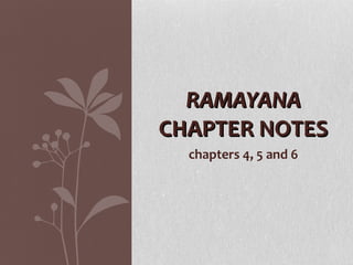 chapters 4, 5 and 6 RAMAYANA  CHAPTER NOTES 