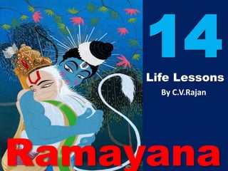 14
     Life Lessons
       By C.V.Rajan




Ramayana
 