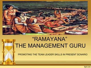 “RAMAYANA”
THE MANAGEMENT GURU
PROMOTING THE TEAM LEADER SKILLS IN PRESENT SCNARIO

 