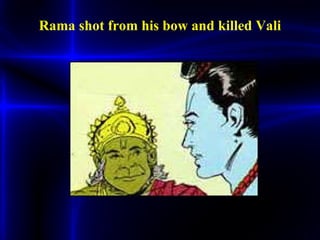 Rama shot from his bow and killed Vali 