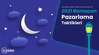 Pazarlama
Taktikleri
2021 Ramazan
Dönüşüme giden yolda başarı yaratacak
 