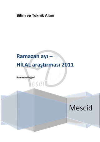 Bilim ve Teknik Alanı




Ramazan ayı –
HİLAL araştırması 2011
Ramazan Değerli




                        Mescid
 