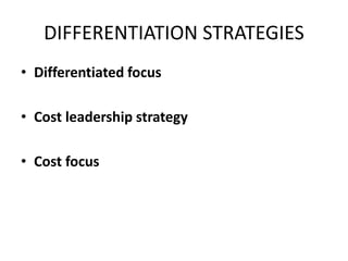 DIFFERENTIATION STRATEGIES
• Differentiated focus
• Cost leadership strategy
• Cost focus
 