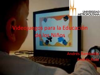 Videojuegos para la Educación de los Niños Andrés Rambaldo Andrés Ruta 