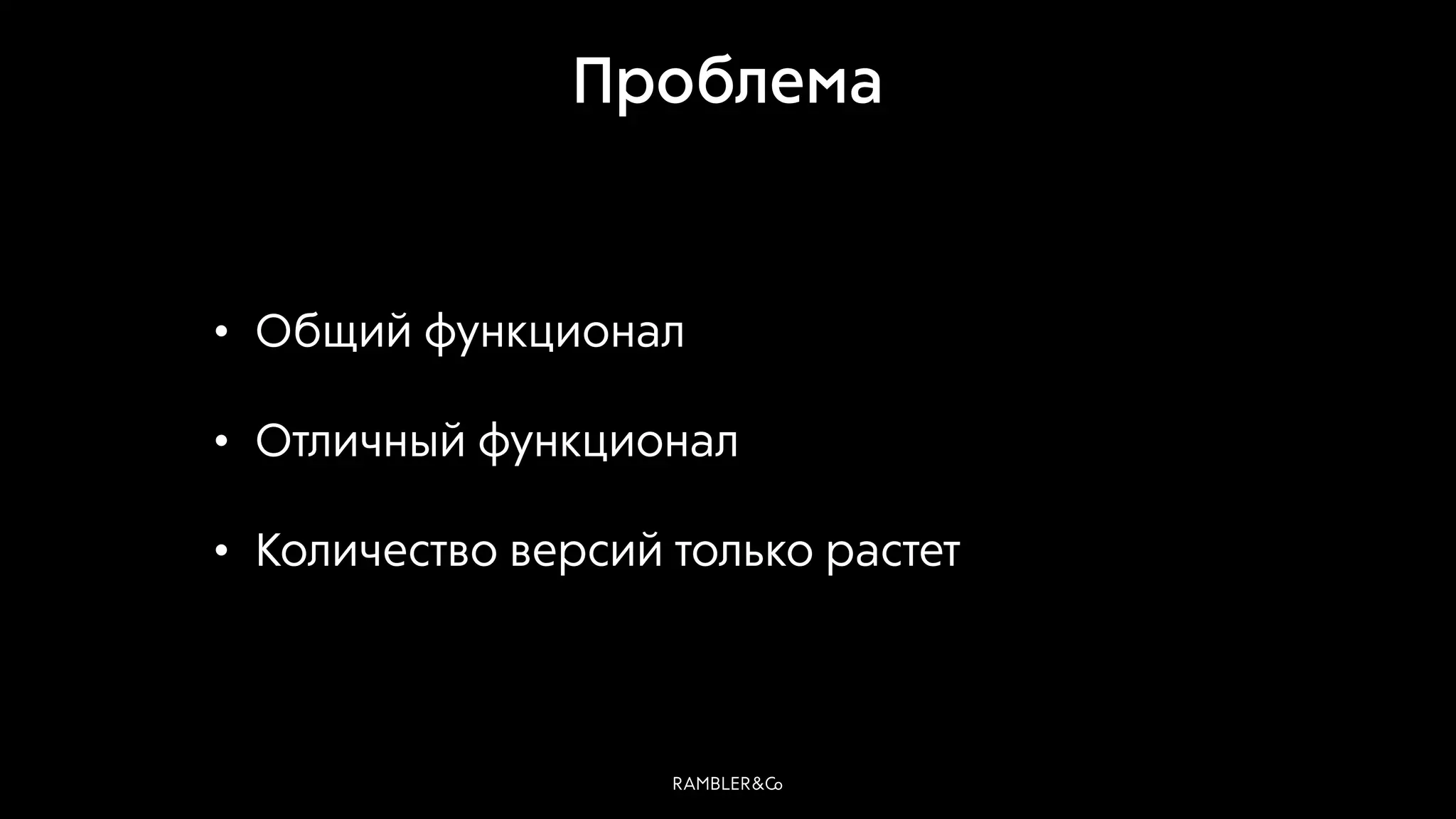 • Общий функционал
• Отличный функционал
• Количество версий только растет
Проблема
 