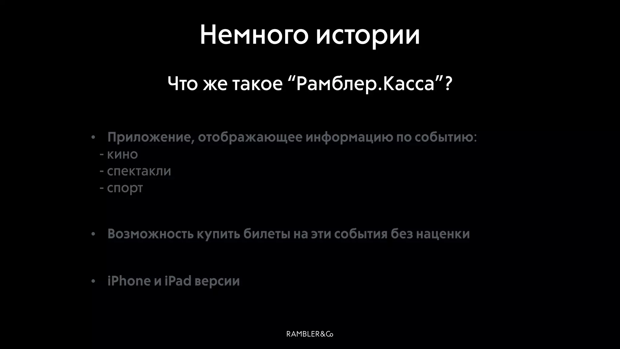 Немного истории
• Приложение, отображающее информацию по событию:
- кино
- спектакли
- спорт
• Возможность купить билеты на эти события без наценки
• iPhone и iPad версии
Что же такое “Рамблер.Касса”?
 