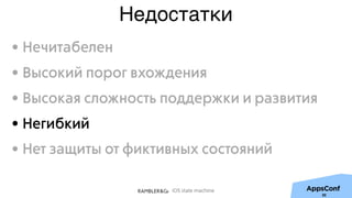 iOS state machine
Недостатки
30
• Нечитабелен
• Высокий порог вхождения
• Высокая сложность поддержки и развития
• Негибкий
• Нет защиты от фиктивных состояний
 