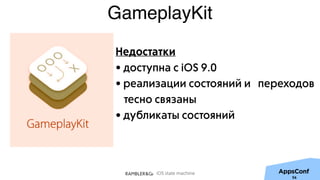 iOS state machine
GameplayKit
Недостатки
• доступна с iOS 9.0
• реализации состояний и переходов
тесно связаны
• дубликаты состояний
56
 