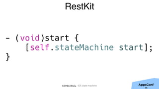 iOS state machine
RestKit
- (void)start {
[self.stateMachine start];
}
66
 