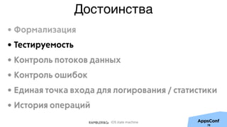 iOS state machine
Достоинства
78
• Формализация
• Тестируемость
• Контроль потоков данных
• Контроль ошибок
• Единая точка входа для логирования / статистики
• История операций
 