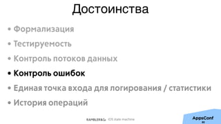 iOS state machine
Достоинства
80
• Формализация
• Тестируемость
• Контроль потоков данных
• Контроль ошибок
• Единая точка входа для логирования / статистики
• История операций
 
