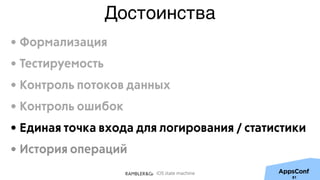 iOS state machine
Достоинства
81
• Формализация
• Тестируемость
• Контроль потоков данных
• Контроль ошибок
• Единая точка входа для логирования / статистики
• История операций
 