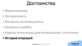 iOS state machine
Достоинства
82
• Формализация
• Тестируемость
• Контроль потоков данных
• Контроль ошибок
• Единая точка входа для логирования / статистики
• История операций
 