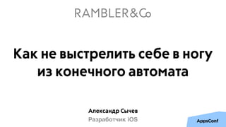Александр Сычев
Разработчик iOS
Как не выстрелить себе в ногу
из конечного автомата
 