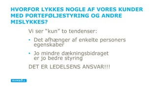 HVORFOR LYKKES NOGLE AF VORES KUNDER 
MED ʰշØճ۸ OG ANDRE 
MISLYKKES? 
Vi ser “kun” to tendenser: 
• Det afhænger af enkelte personers 
egenskaber 
• Jo mindre dækningsbidraget 
er jo bedre styring 
DET ER LEDELSENS ANSVAR!!! 
 