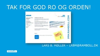 TAK FOR GOD RO OG ORDEN! 
LARS B. MØLLER – LRBM@RAMBOLL.DK 
