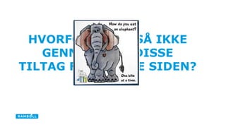 HVORFOR HAR I SÅ IKKE 
GENNEMFØRT DISSE 
TILTAG FOR LÆNGE SIDEN? 
 