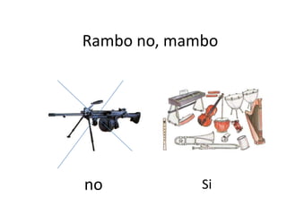 Rambo no, mambo




no           Si
 
