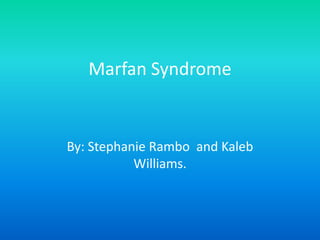 Marfan Syndrome By: Stephanie Rambo  and Kaleb Williams. 