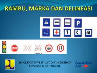 BLACKSPOT INVESTIGATION WORKSHOP
       Semarang, 19-20 April 2012
 