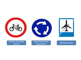 SEPEDA DILARANG
MASUK
WAJIB MENGITARI
BUNDARAN
BANDAR UDARA
 