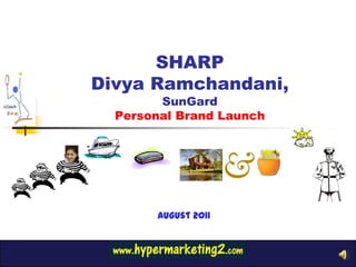 SHARP
Divya Ramchandani,
        SunGard
  Personal Brand Launch




       August 2011
 