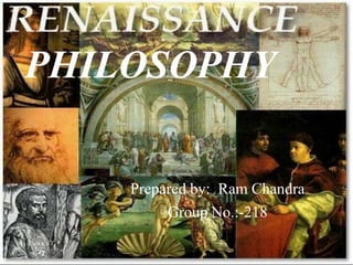 Renaissance and Reformation Section 1
http://www.antlers.k12.ok.us/AHS%2007_08/Pam%20D%20History
%20Notes/ch15/ch15_sec1.ppt
PHILOSOPHY
Prepared by: Ram Chandra
Group No.:-218
 