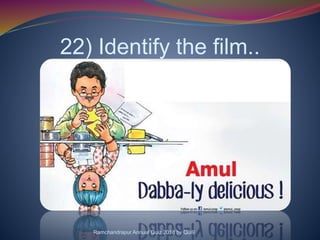 22) Identify the film..
Ramchandrapur Annual Quiz 2018 by Qui9
 