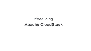 Introducing
Apache CloudStack
 