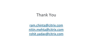 Thank You

ram.chinta@citrix.com
nitin.mehta@citrix.com
rohit.yadav@citrix.com
 