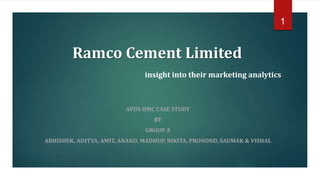 Ramco Cement Limited
insight into their marketing analytics
APDS IIMC CASE STUDY
BY
GROUP A
ABHISHEK, ADITYA, AMIT, ANAND, MADHUP, NIKITA, PRONOND, SAUMAK & VISHAL
1
 