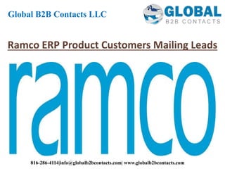 Ramco ERP Product Customers Mailing Leads
Global B2B Contacts LLC
816-286-4114|info@globalb2bcontacts.com| www.globalb2bcontacts.com
 