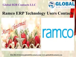 Global B2B Contacts LLC
816-286-4114|info@globalb2bcontacts.com| www.globalb2bcontacts.com
Ramco ERP Technology Users Contacts
 