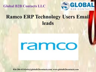 Global B2B Contacts LLC
816-286-4114|info@globalb2bcontacts.com| www.globalb2bcontacts.com
Ramco ERP Technology Users Email
leads
 