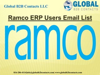 Ramco ERP Users Email List
Global B2B Contacts LLC
816-286-4114|info@globalb2bcontacts.com| www.globalb2bcontacts.com
 