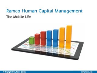 Ramco Human Capital Management
    The Mobile Life




© Copyright 2012, Ramco Systems   www.ramco.com |
                                       www.ramco.com
 