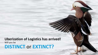 Uberization of Logistics has arrived!
Will you be
DISTINCT or EXTINCT?
 