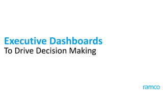 Executive Dashboards
To Drive Decision Making
 