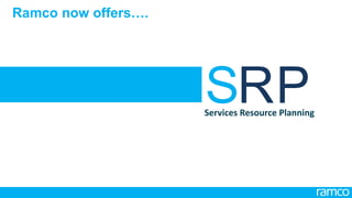 6
All Rights Reserved. © Copyright 2013. Ramco Systems. 
Ramco now offers …
6
ERPSServices Resource Planning
 