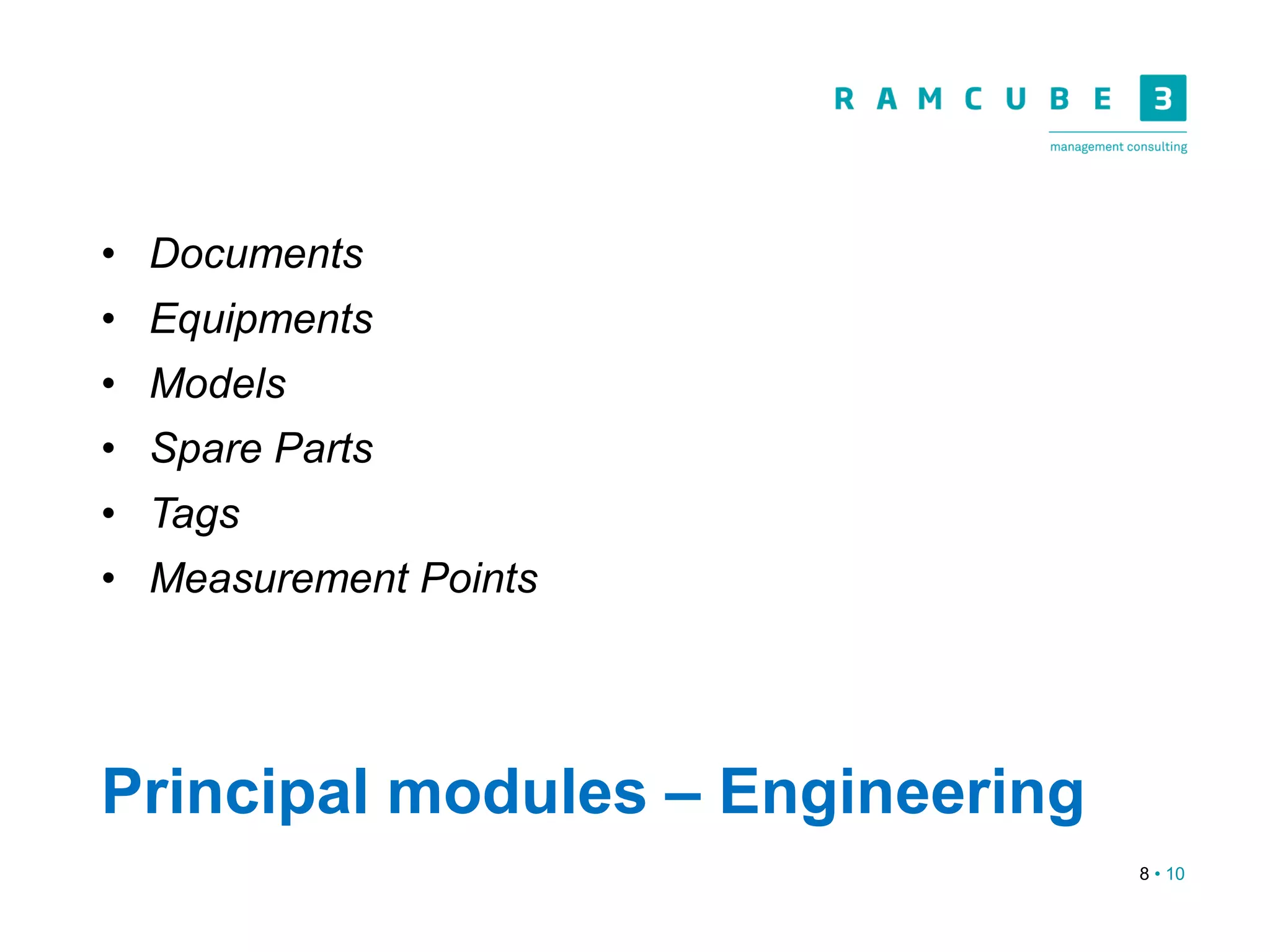 8 • 10
Principal modules – Engineering
• Documents
• Equipments
• Models
• Spare Parts
• Tags
• Measurement Points
 