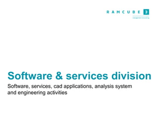 Software & services division
Software, services, cad applications, analysis system
and engineering activities
 
