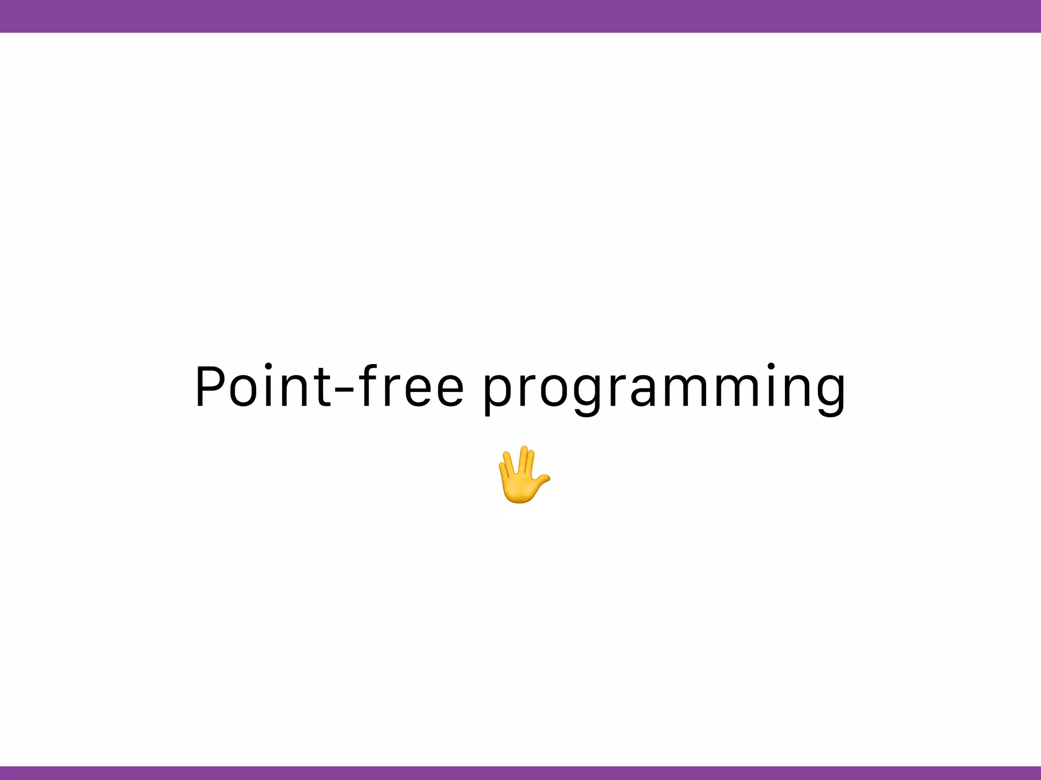 Globalcode – Open4education
Point-free programming
🖖
 
