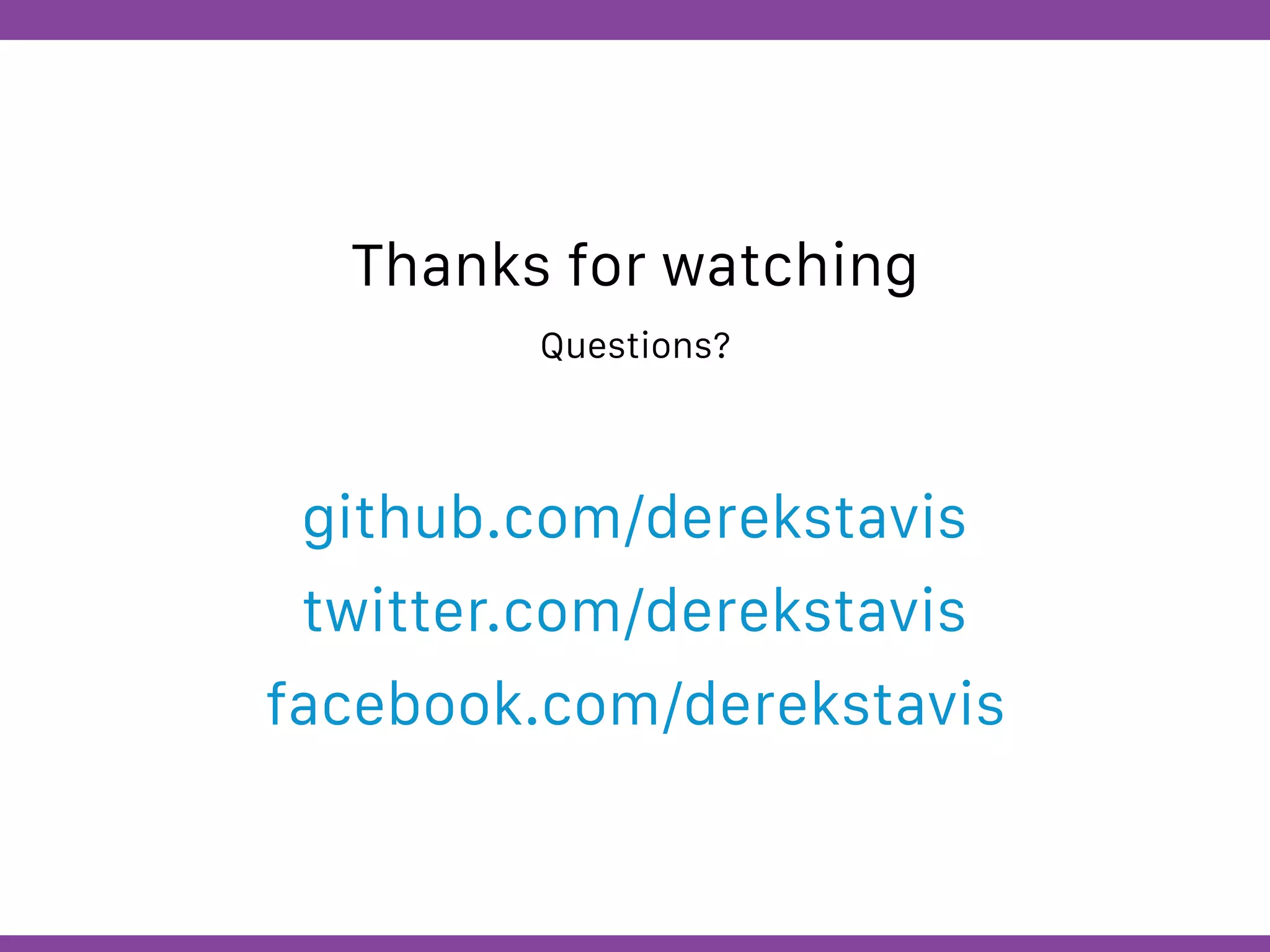 Globalcode – Open4education
Thanks for watching
Questions?
github.com/derekstavis
twitter.com/derekstavis
facebook.com/derekstavis
 