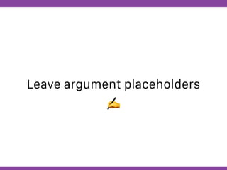 Globalcode – Open4education
Leave argument placeholders
✍
 
