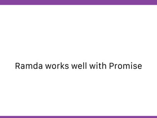 Globalcode – Open4education
Ramda works well with Promise
 